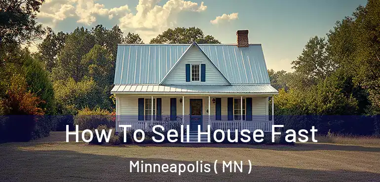  How To Sell House Fast Minneapolis ( MN )