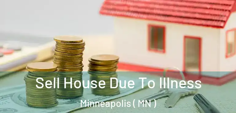  Sell House Due To Illness Minneapolis ( MN )